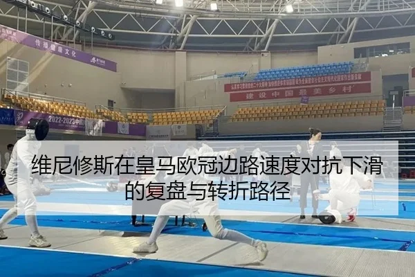 维尼修斯在皇马欧冠边路速度对抗下滑的复盘与转折路径